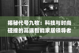 揭秘代号九牧：科技与时尚碰撞的高端智能家居领导者的崛起之路