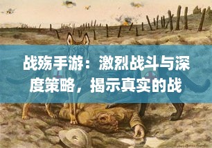 战殇手游：激烈战斗与深度策略，揭示真实的战争残酷与英雄气概