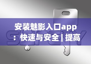 安装魅影入口app：快速与安全 | 提高效率和安全性的首选工具 v1.9.1下载