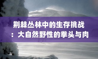 荆棘丛林中的生存挑战：大自然野性的拳头与肉体的殊死肉搏 v4.4.6下载