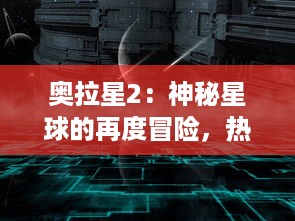 奥拉星2：神秘星球的再度冒险，热血少年们的全新挑战与升级之战