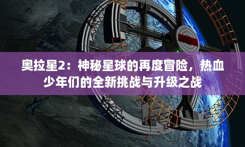 奥拉星2：神秘星球的再度冒险，热血少年们的全新挑战与升级之战