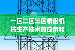 一区二区三区精密机械生产技术的应用和发展趋势 v3.2.5下载