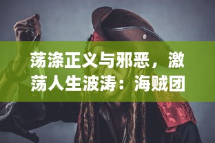 荡涤正义与邪恶，激荡人生波涛：海贼团启航，开启全新的冒险篇章