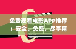 免费观看电影APP推荐：安全、免费，尽享精彩影视体验 如何选择合适的APP