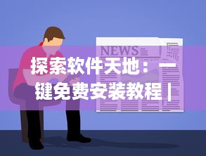 探索软件天地：一键免费安装教程 | 玩转大全：容易上手的各类娱乐软件使用指南 v4.5.2下载