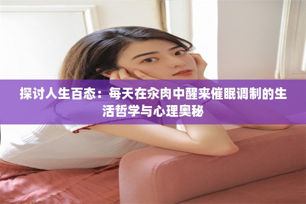 探讨人生百态：每天在汆肉中醒来催眠调制的生活哲学与心理奥秘