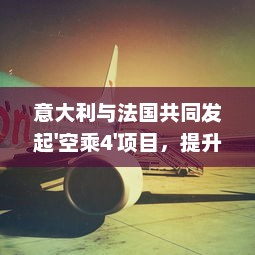 意大利与法国共同发起'空乘4'项目，提升航空旅行服务质量注重客户体验 v7.8.1下载