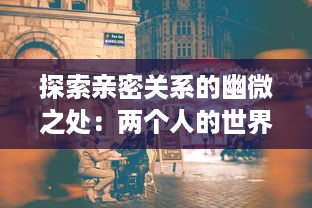 探索亲密关系的幽微之处：两个人的世界中的爱情、理解与成长 v2.0.2下载