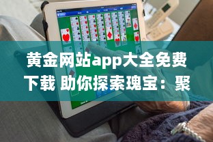 黄金网站app大全免费下载 助你探索瑰宝：聚合顶尖黄金资源，全面免费体验 v5.0.1下载