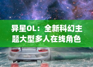 异星OL：全新科幻主题大型多人在线角色扮演游戏的世界探索与星系战争冒险