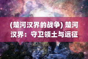 (楚河汉界的战争) 楚河汉界：守卫领土与远征未知的边疆的历史演变与现代启示