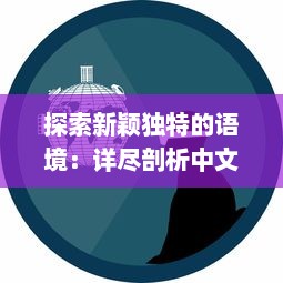 探索新颖独特的语境：详尽剖析中文日产幕无线码系列的创新与发展