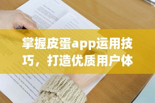 掌握皮蛋app运用技巧，打造优质用户体验 | 轻松提升操作效率 v8.8.9下载