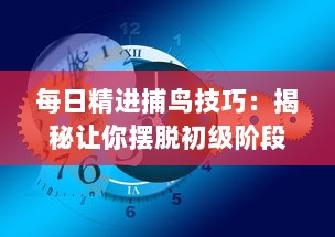 每日精进捕鸟技巧：揭秘让你摆脱初级阶段，成为捕鸟高手的全面指南