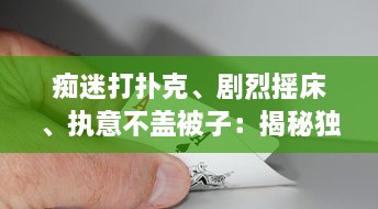 痴迷打扑克、剧烈摇床、执意不盖被子：揭秘独特生活方式背后的心理驱动与潜在影响