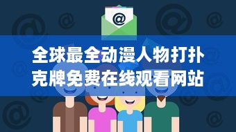 全球最全动漫人物打扑克牌免费在线观看网站大全：聚集众多经典动画角色同台竞技的视觉盛宴 v5.6.4下载