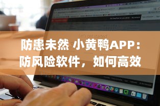 防患未然 小黄鸭APP：防风险软件，如何高效保护个人数据安全 v8.3.5下载