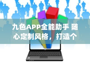 九色APP全能助手 随心定制风格，打造个性化高效体验 ，开启智能生活新篇章 v2.8.9下载