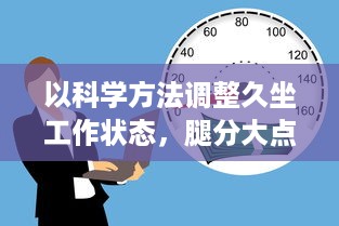 以科学方法调整久坐工作状态，腿分大点就不疼了 ，如何正确坐姿养生保护关节 v5.3.3下载