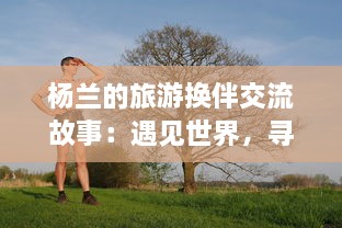 杨兰的旅游换伴交流故事：遇见世界，寻找生活的多样色彩