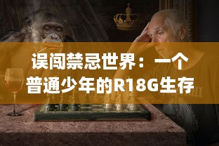 误闯禁忌世界：一个普通少年的R18G生存游戏挑战与逆袭历程 v5.8.2下载