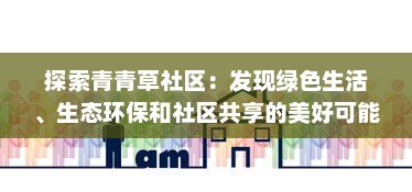 探索青青草社区：发现绿色生活、生态环保和社区共享的美好可能 v0.0.2下载