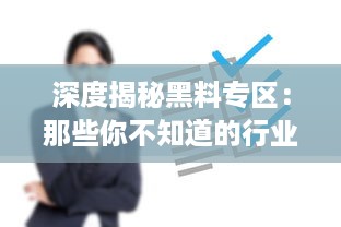 深度揭秘黑料专区：那些你不知道的行业内幕和隐藏的秘密 v6.6.6下载