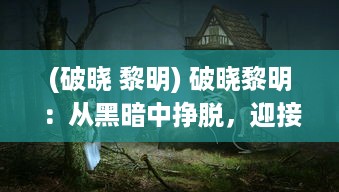 (破晓 黎明) 破晓黎明：从黑暗中挣脱，迎接生命中充满希望与活力的新开始