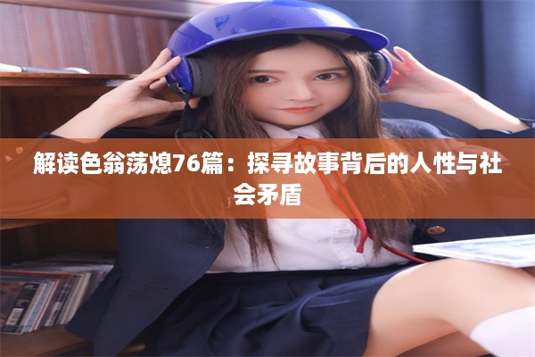 解读色翁荡熄76篇：探寻故事背后的人性与社会矛盾