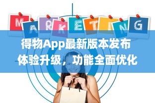 得物App最新版本发布 体验升级，功能全面优化，抢先了解一手资讯。点击下载 v3.5.2下载