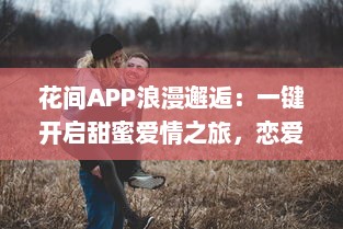 花间APP浪漫邂逅：一键开启甜蜜爱情之旅，恋爱心动随时触发 v1.6.9下载