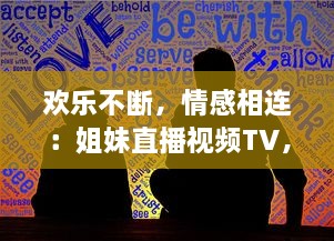 欢乐不断，情感相连：姐妹直播视频TV，让你享受亲情的温馨时刻 v0.0.4下载