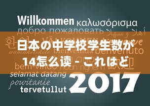 日本の中学校学生数が14怎么读 - これはどうやって日本語で読むのか詳しく解説します