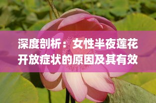 深度剖析：女性半夜莲花开放症状的原因及其有效的医学治疗方法