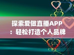 探索爱做直播APP：轻松打造个人品牌，与粉丝互动不错过 v8.1.5下载