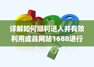 详解如何顺利进入并有效利用成品网站1688进行商业交易和采购 v1.9.0下载