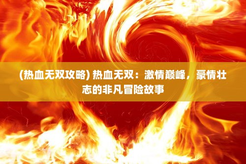 (热血无双攻略) 热血无双：激情巅峰，豪情壮志的非凡冒险故事