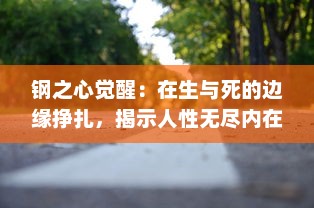 钢之心觉醒：在生与死的边缘挣扎，揭示人性无尽内在力量的冒险旅程