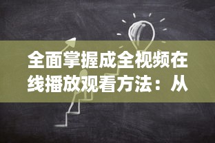 全面掌握成全视频在线播放观看方法：从注册到操作步骤的详细解读