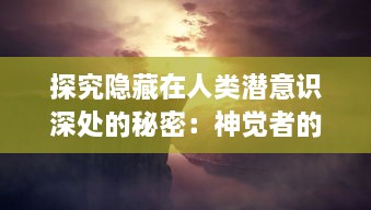 探究隐藏在人类潜意识深处的秘密：神觉者的存在、能力及其对现代社会的影响