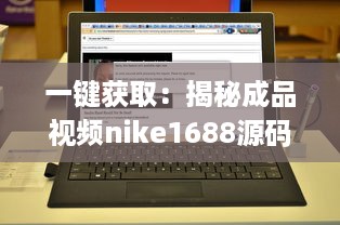 一键获取：揭秘成品视频nike1688源码，体验前沿技术带来的影像创作新视界 v2.9.8下载