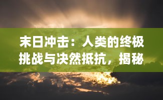 末日冲击：人类的终极挑战与决然抵抗，揭秘灾难科技与全球生存策略