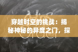 穿越时空的挑战：揭秘神秘的异度之门，探索未知世界的无限可能性