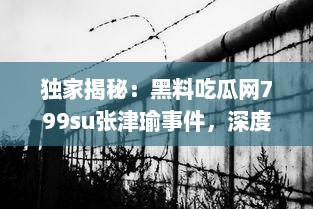 独家揭秘：黑料吃瓜网799su张津瑜事件，深度解析网络炮轰背后的真相 v3.0.8下载