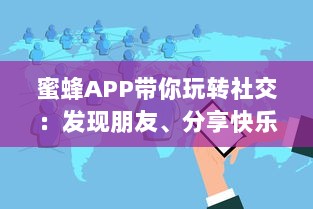 蜜蜂APP带你玩转社交：发现朋友、分享快乐，随时随地互动交流 轻松享受无限可能。