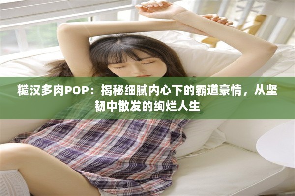 糙汉多肉POP：揭秘细腻内心下的霸道豪情，从坚韧中散发的绚烂人生