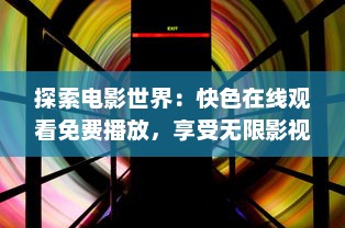 探索电影世界：快色在线观看免费播放，享受无限影视娱乐体验 v8.2.7下载