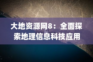 大地资源网8：全面探索地理信息科技应用，提升地球资源的可持续利用与管理