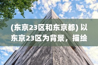 (东京23区和东京都) 以东京23区为背景，描绘现代都市生活与文化碰撞的深度探讨